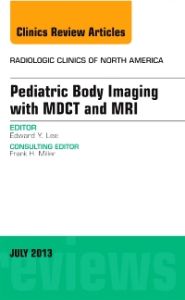 Pediatric Body Imaging with Advanced MDCT and MRI, An Issue of Radiologic Clinics of North America