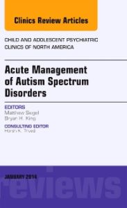 Acute Management of Autism Spectrum Disorders, An Issue of Child and Adolescent Psychiatric Clinics of North America