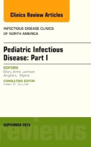 Pediatric Infectious Disease: Part I, An Issue of Infectious Disease Clinics of North America