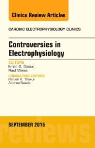 Controversies in Electrophysiology, An Issue of the Cardiac Electrophysiology Clinics