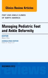 Managing Pediatric Foot and Ankle Deformity, An issue of Foot and Ankle Clinics of North America