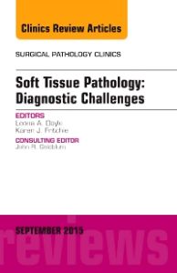 Soft Tissue Pathology: Diagnostic Challenges, An Issue of Surgical Pathology Clinics