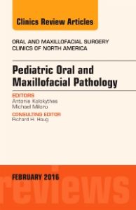 Pediatric Oral and Maxillofacial Pathology, An Issue of Oral and Maxillofacial Surgery Clinics of North America