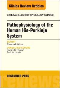 Pathophysiology of Human His-Purkinje System, An Issue of Cardiac Electrophysiology Clinics