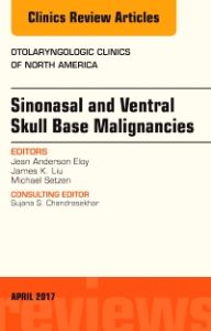 Sinonasal and Ventral Skull Base Malignancies, An Issue of Otolaryngologic Clinics of North America