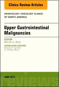 Upper Gastrointestinal Malignancies, An Issue of Hematology/Oncology Clinics of North America