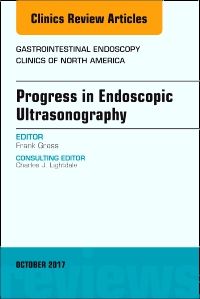 Progress in Endoscopic Ultrasonography, An Issue of Gastrointestinal Endoscopy Clinics