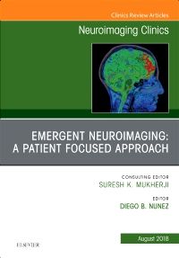 Emergent Neuroimaging: A Patient Focused Approach, An Issue of Neuroimaging Clinics of North America