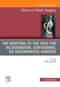 Fat Grafting to the Face for Rejuvenation, Contouring, or Regenerative Surgery, An Issue of Clinics in Plastic Surgery E-Book