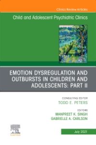 Emotion Dysregulation and Outbursts in Children and Adolescents: Part II, An Issue of ChildAnd Adolescent Psychiatric Clinics of North America