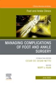 Complications of Foot and Ankle Surgery, An issue of Foot and Ankle Clinics of North America, E-Book