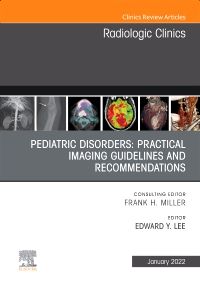 Pediatric Disorders: Practical Imaging Guidelines and Recommendations, An Issue of Radiologic Clinics of North America, E-Book