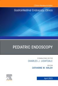 Pediatric Endoscopy, An Issue of Gastrointestinal Endoscopy Clinics