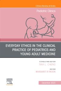 Everyday Ethics in the Clinical Practice of Pediatrics and Young Adult Medicine, An Issue of Pediatric Clinics of North America, E-Book