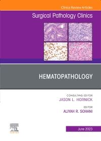 Hematopathology, An Issue of Surgical Pathology Clinics, E-Book