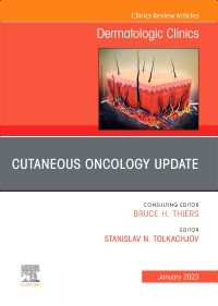 Cutaneous Oncology Update, An Issue of Dermatologic Clinics