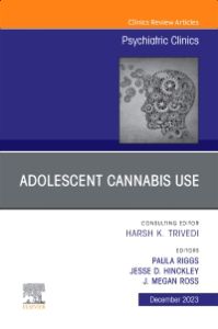 Adolescent Cannabis Use, An Issue of Psychiatric Clinics of North America, E-Book