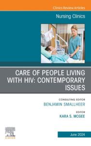 Care of People Living with HIV: Contemporary Issues, An Issue of Nursing Clinics, E-Book