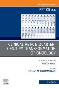 Clinical PET/CT: Quarter-Century Transformation of Oncology, An Issue of PET Clinics, E-Book