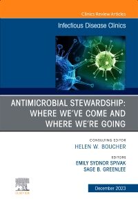 Antimicrobial Stewardship: Where We’ve Come and Where We’re Going, An Issue of Infectious Disease Clinics of North America, E-Book