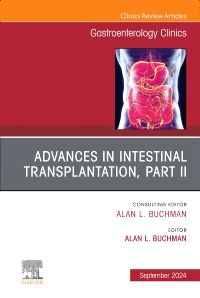 Advances in Intestinal Transplantation, Part II, An Issue of Gastroenterology Clinics of North America