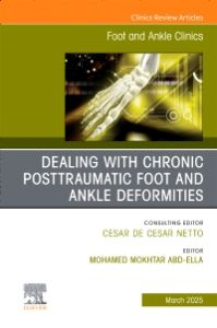 Dealing with Chronic Posttraumatic Foot and Ankle Deformities, An issue of Foot and Ankle Clinics of North America