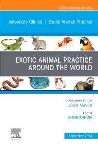 Exotic Animal Practice Around the World, An Issue of Veterinary Clinics of North America: Exotic Animal Practice