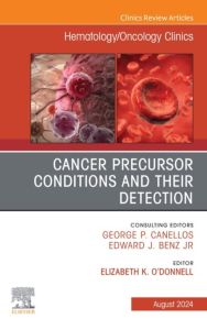 Cancer Precursor Conditions and their Detection, An Issue of Hematology/Oncology Clinics of North America