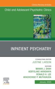 Inpatient Psychiatry, An Issue of Child and Adolescent Psychiatric Clinics of North America