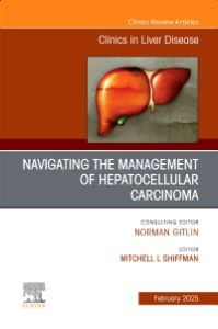 Navigating the Management of Hepatocellular Carcinoma, An Issue of Clinics in Liver Disease