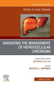 Navigating the Management of Hepatocellular Carcinoma, An Issue of Clinics in Liver Disease