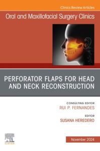 Perforator Flaps for Head and Neck Reconstruction, An Issue of Oral and Maxillofacial Surgery Clinics of North America