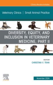 Diversity, Equity, and Inclusion in Veterinary Medicine, Part II, An Issue of Veterinary Clinics of North America: Small Animal Practice