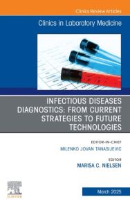 Infectious Disease Diagnostics, An Issue of the Clinics in Laboratory Medicine