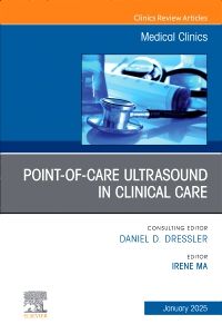 Point-of-Care Ultrasound in Clinical Care, An Issue of Medical Clinics of North America