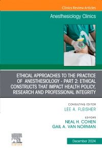 Ethical Approaches to the Practice of  Anesthesiology - Part 2: Ethical Constructs that Impact Health Policy, Research and Professional Integrity, An Issue of Anesthesiology Clinics