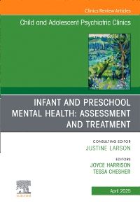 Infant and Preschool Mental Health: Assessment and Treatment, An Issue of Child and Adolescent Psychiatric Clinics of North America