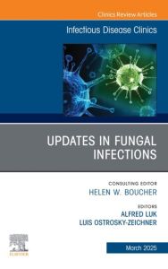 Updates in Fungal Infections, An Issue of Infectious Disease Clinics of North America