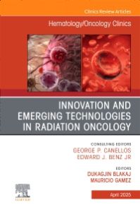 Innovation and Emerging Technologies in Radiation Oncology, An Issue of Hematology/Oncology Clinics of North America