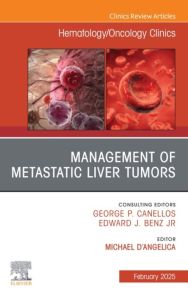 Management of Metastatic Liver Tumors, An Issue of Hematology/Oncology Clinics of North America