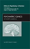 Ethics in Psychiatry: A Review, An Issue of Psychiatric Clinics