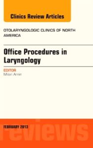 Office Procedures in Laryngology, An Issue of Otolaryngologic Clinics