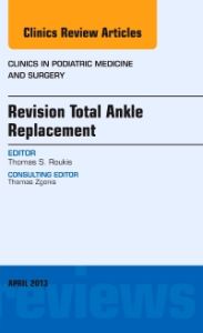 Revision Total Ankle Replacement, An Issue of Clinics in Podiatric Medicine and Surgery