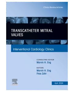 Transcatheter Mitral Valves, An Issue of Interventional Cardiology Clinics