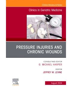 Pressure Injuries & Chronic Wounds, An Issue of Clinics in Geriatric Medicine