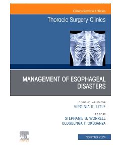 Management of Esophageal  Disasters, An Issue of Thoracic Surgery Clinics