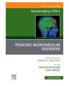 Pediatric Neurovascular Disorders, An Issue of Neuroimaging Clinics of North America