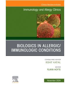 Biologics in Allergic/Immunologic Conditions, An Issue of Immunology and Allergy Clinics of North America