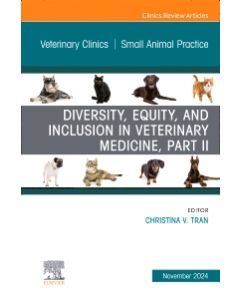 Diversity, Equity, and Inclusion in Veterinary Medicine, Part II, An Issue of Veterinary Clinics of North America: Small Animal Practice